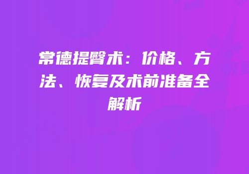 常德提臀术：价格、方法、恢复及术前准备全解析