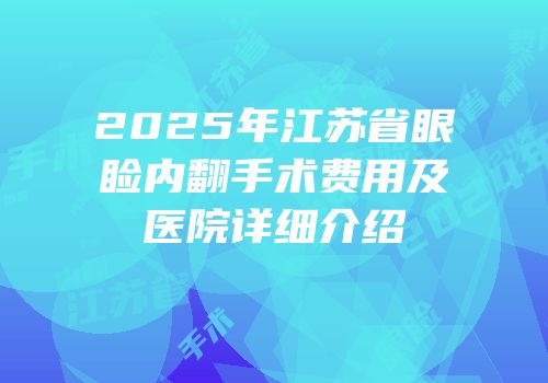 2025年江苏省眼睑内翻手术费用及医院详细介绍