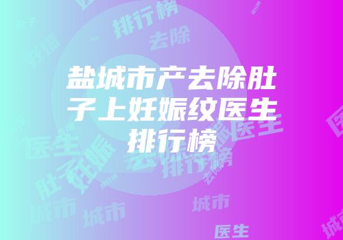 盐城市产去除肚子上妊娠纹医生排行榜