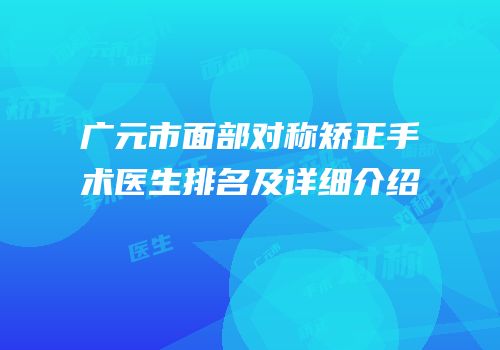 广元市面部对称矫正手术医生排名及详细介绍