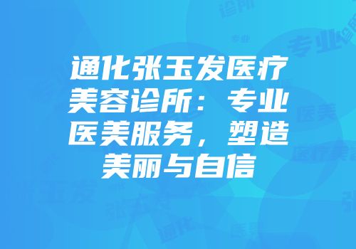 通化张玉发医疗美容诊所：专业医美服务，塑造美丽与自信