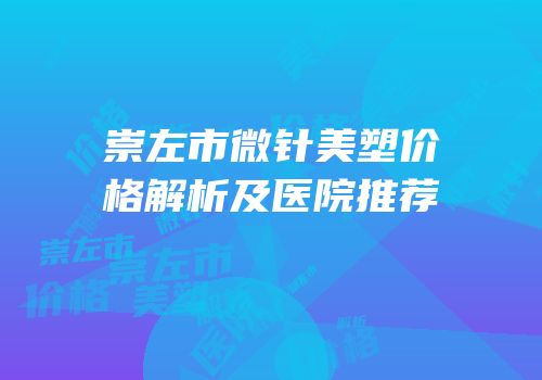 崇左市微针美塑价格解析及医院推荐