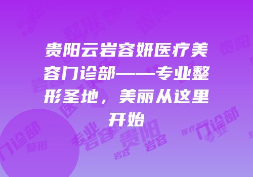 贵阳云岩容妍医疗美容门诊部——专业整形圣地，美丽从这里开始