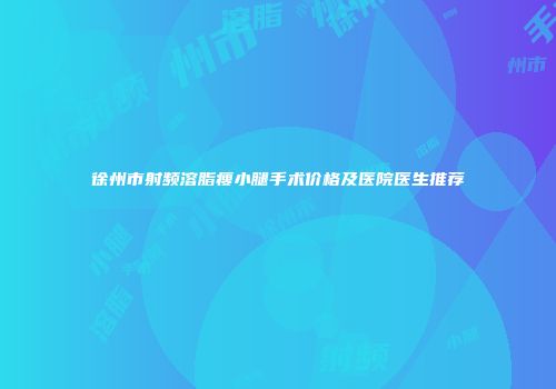 徐州市射频溶脂瘦小腿手术价格及医院医生推荐