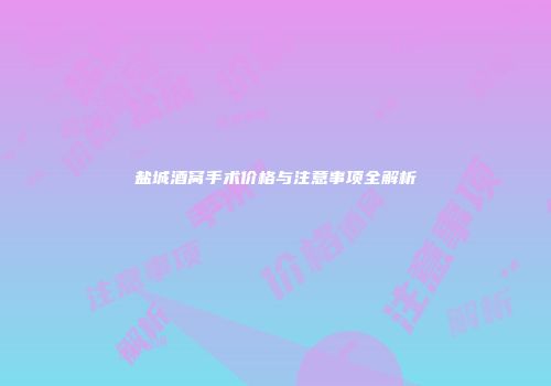 盐城酒窝手术价格与注意事项全解析