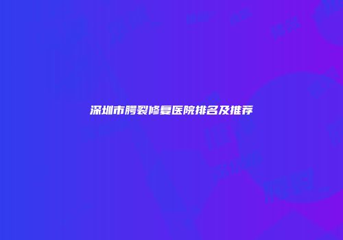 深圳市腭裂修复医院排名及推荐