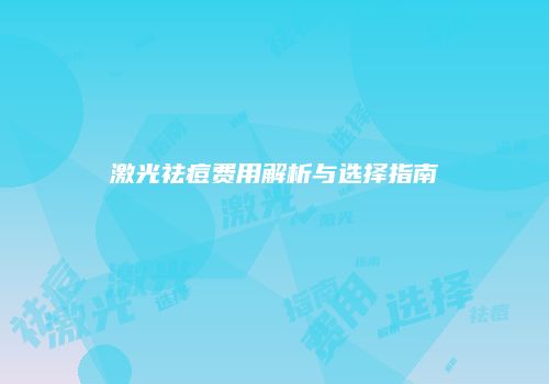 激光祛痘费用解析与选择指南