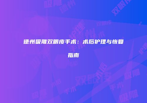 德州吸雕双眼皮手术：术后护理与恢复指南