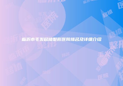 临沂市毛发移植整形医院排名及详细介绍