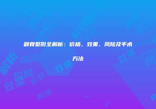 颧骨整形全解析：价格、效果、风险及手术方法