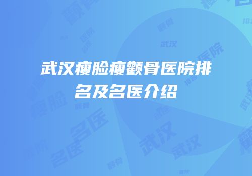 武汉瘦脸瘦颧骨医院排名及名医介绍