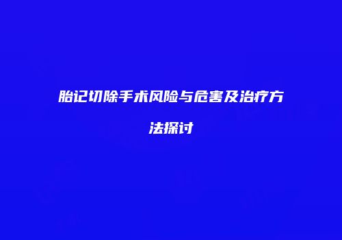胎记切除手术风险与危害及治疗方法探讨