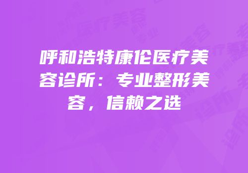呼和浩特康伦医疗美容诊所：专业整形美容，信赖之选