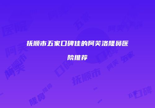 抚顺市五家口碑佳的阿芙洛隆鼻医院推荐