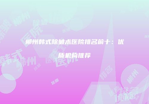 郴州韩式除皱术医院排名前十：优质机构推荐