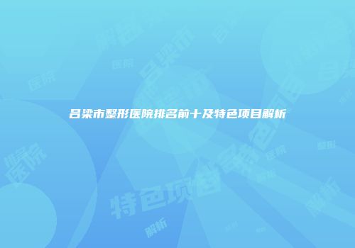 吕梁市整形医院排名前十及特色项目解析