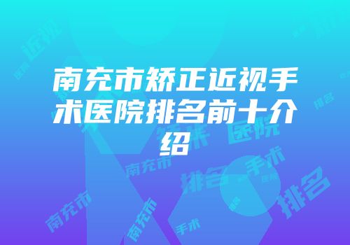 南充市矫正近视手术医院排名前十介绍