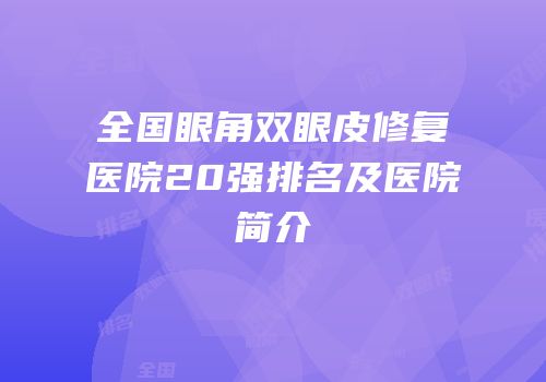 全国眼角双眼皮修复医院20强排名及医院简介
