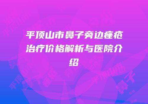 平顶山市鼻子旁边痤疮治疗价格解析与医院介绍