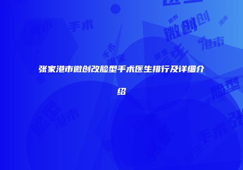 张家港市微创改脸型手术医生排行及详细介绍
