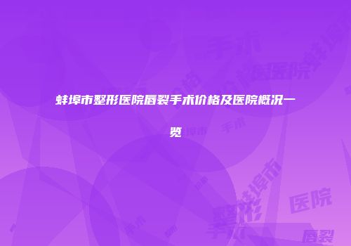 蚌埠市整形医院唇裂手术价格及医院概况一览