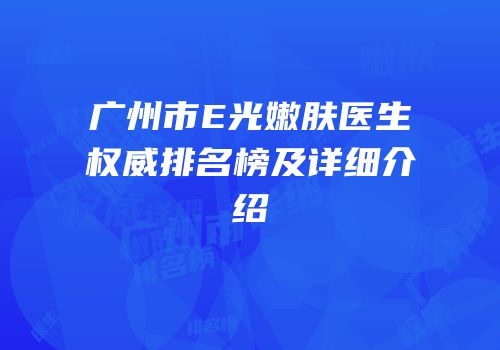 广州市E光嫩肤医生权威排名榜及详细介绍
