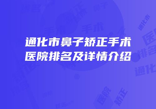 通化市鼻子矫正手术医院排名及详情介绍