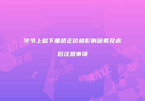 毕节上睑下垂矫正价格影响因素及术后注意事项