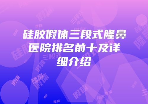 硅胶假体三段式隆鼻医院排名前十及详细介绍