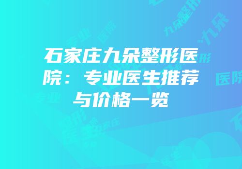 石家庄九朵整形医院：专业医生推荐与价格一览