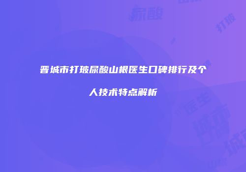 晋城市打玻尿酸山根医生口碑排行及个人技术特点解析