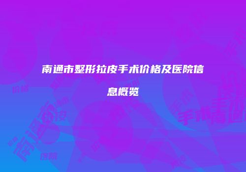 南通市整形拉皮手术价格及医院信息概览