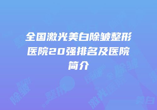 全国激光美白除皱整形医院20强排名及医院简介