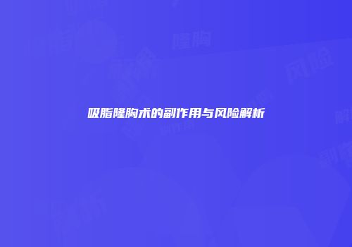 吸脂隆胸术的副作用与风险解析