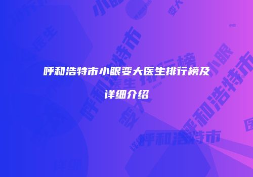 呼和浩特市小眼变大医生排行榜及详细介绍
