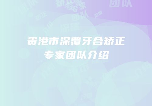 贵港市深覆牙合矫正专家团队介绍