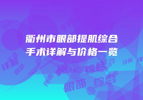 衢州市眼部提肌综合手术详解与价格一览