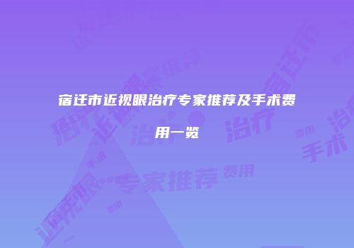 宿迁市近视眼治疗专家推荐及手术费用一览