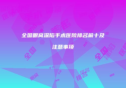 全国眼窝深陷手术医院排名前十及注意事项