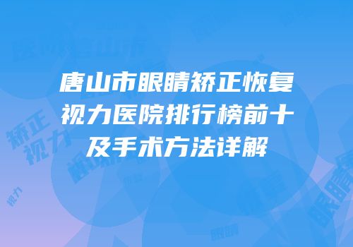 唐山市眼睛矫正恢复视力医院排行榜前十及手术方法详解