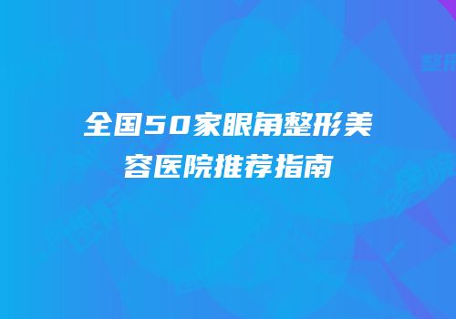 全国50家眼角整形美容医院推荐指南