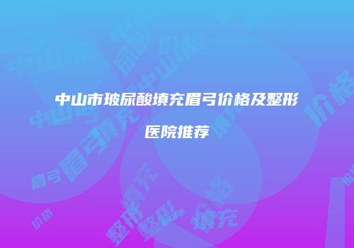 中山市玻尿酸填充眉弓价格及整形医院推荐