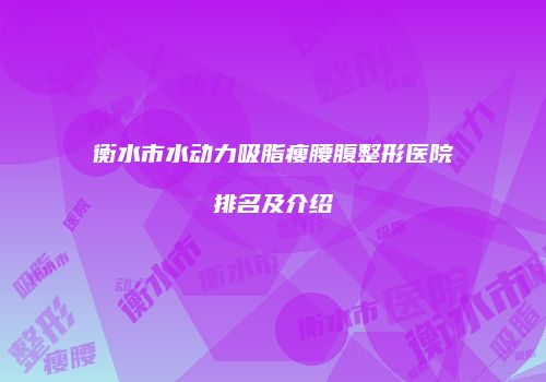 衡水市水动力吸脂瘦腰腹整形医院排名及介绍