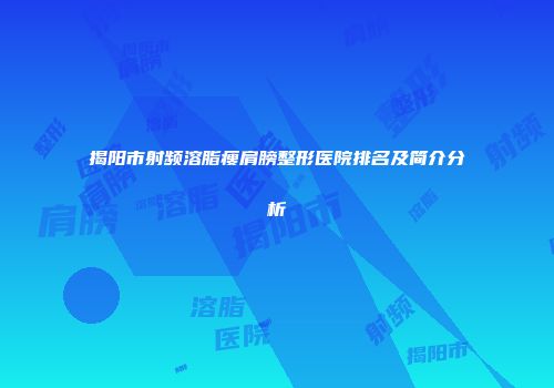 揭阳市射频溶脂瘦肩膀整形医院排名及简介分析