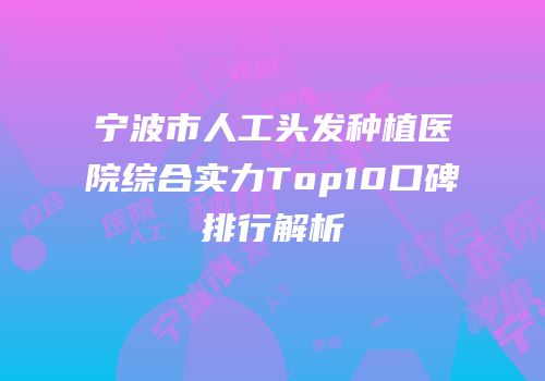 宁波市人工头发种植医院综合实力Top10口碑排行解析