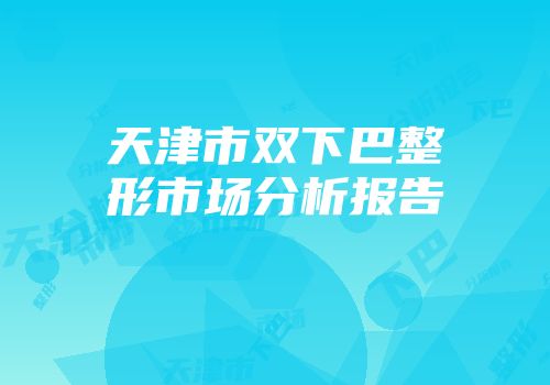 天津市双下巴整形市场分析报告