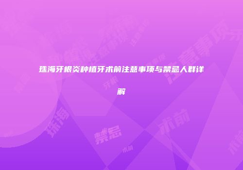 珠海牙根炎种植牙术前注意事项与禁忌人群详解
