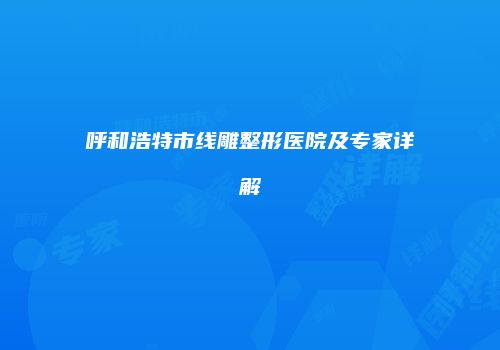 呼和浩特市线雕整形医院及专家详解
