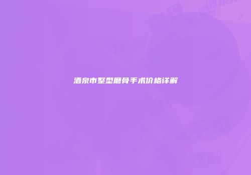 酒泉市整型磨骨手术价格详解