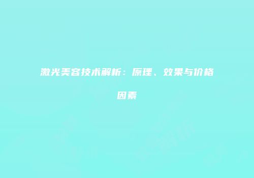 激光美容技术解析：原理、效果与价格因素
